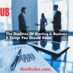 The Realities Of Starting A Business- 5 Things You Should Know