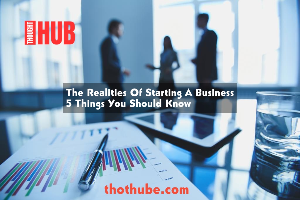 The Realities Of Starting A Business- 5 Things You Should Know